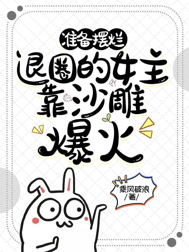 准备摆烂退圈的女主，靠沙雕爆火