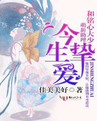 今生挚爱：萌新助理和铭心大少