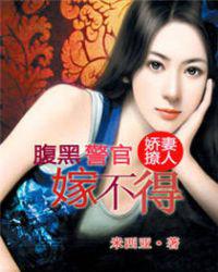 娇妻撩人，腹黑警官嫁不得