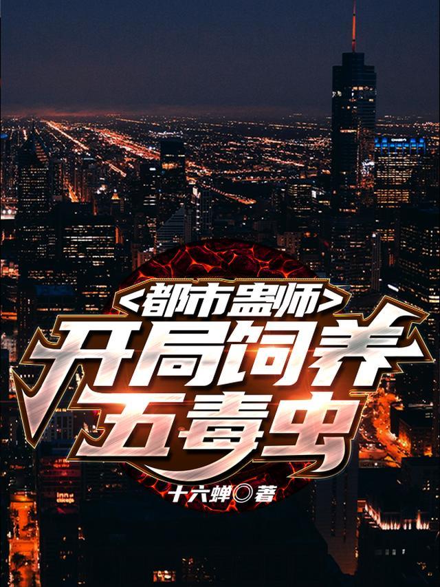 都市蛊师，开局饲养五毒虫