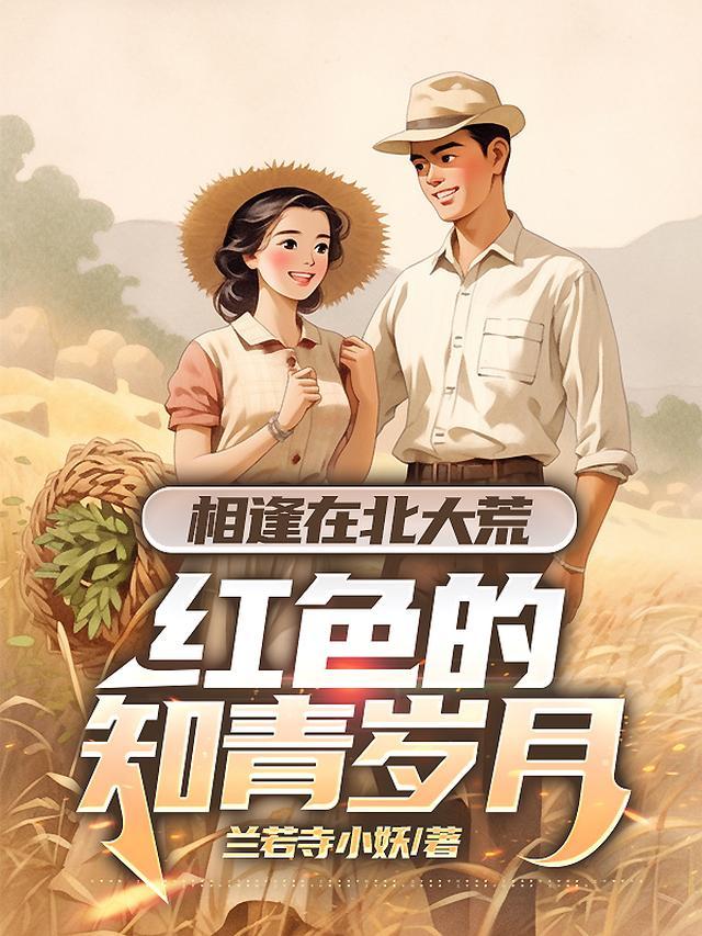 替妹插队北大荒，腹黑男的进步史