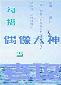 勾搭偶像大神当老攻