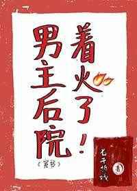 男主后院着火了