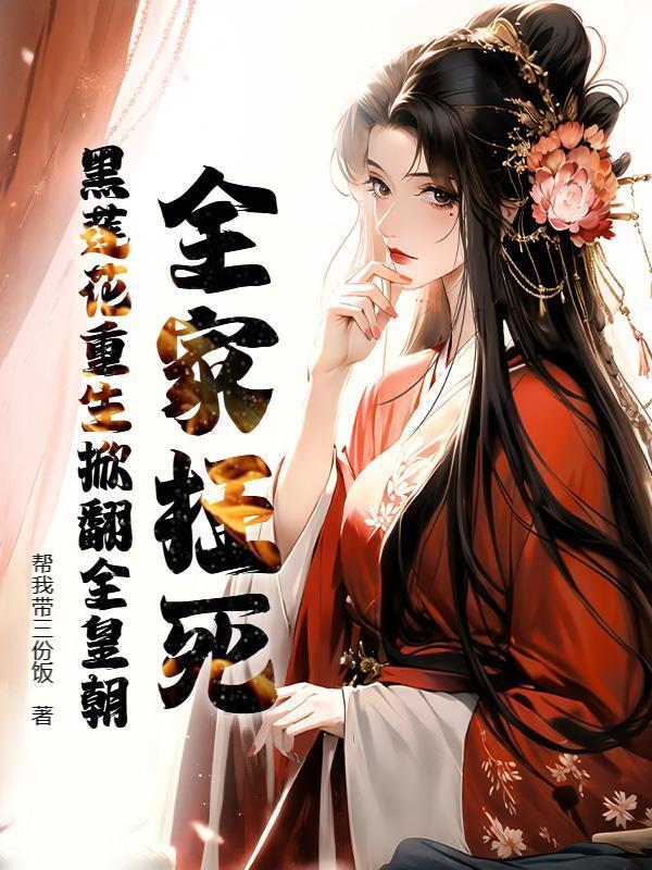 全家枉死，黑莲花重生掀翻全皇朝