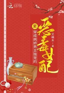 累！穿成病娇男主独宠的恶毒女配