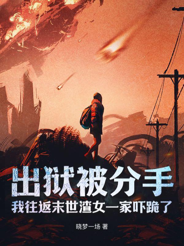 出狱被分手，我往返末世渣女一家吓跪了
