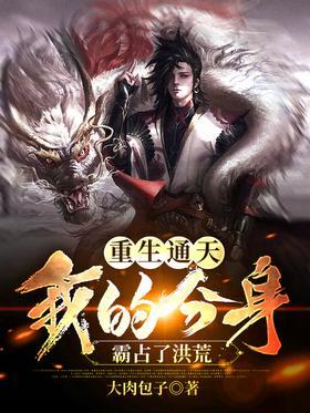 重生通天：我的分身霸占了洪荒