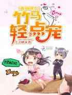 青梅撩人：竹马，轻点宠