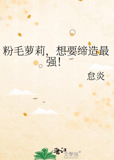 粉毛萝莉，想要缔造最强！