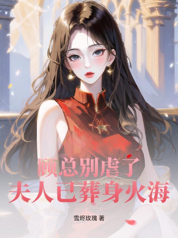 顾总别虐了，夫人已葬身火海