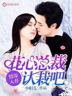 情深入骨：花心总裁认栽吧