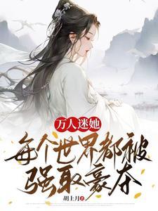 万人迷她每个世界都被强取豪夺