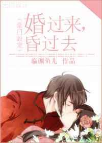 婚过来，昏过去