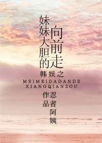 韩娱之妹妹大胆的往前走