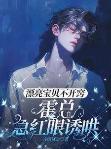 漂亮宝贝不开窍，霍总急红眼诱哄