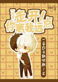 走开！你离我远点