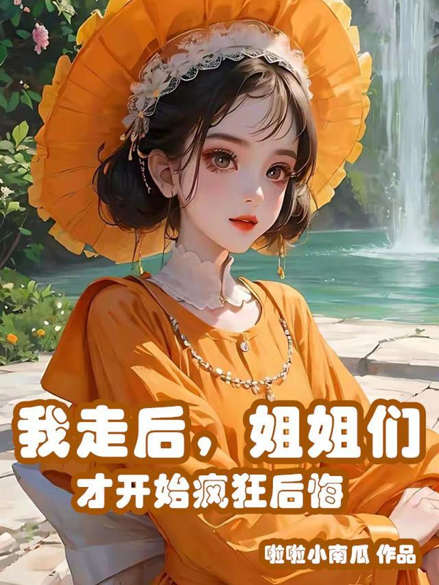 我走后，姐姐们才开始疯狂后悔！