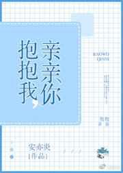 抱抱我，亲亲你