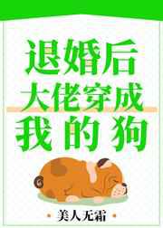 退婚后，大佬穿成我的狗
