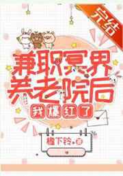 兼职地府养老院后我爆红了