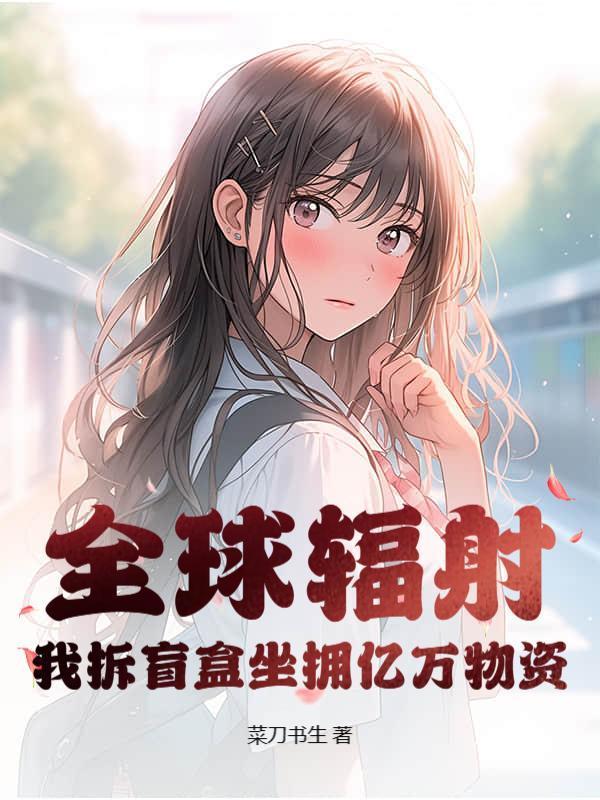 全球辐射，我拆盲盒坐拥亿万物资