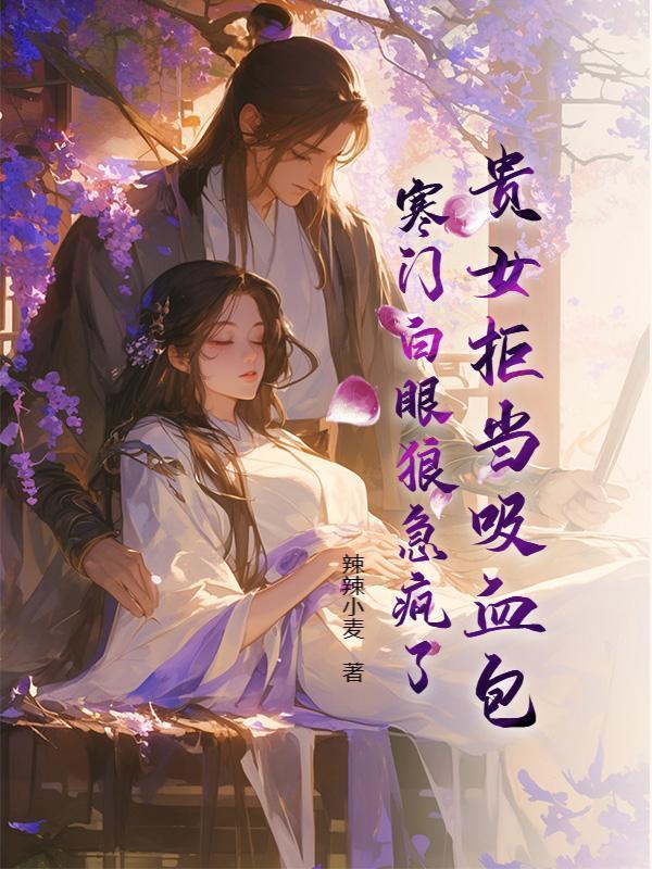 贵女拒当吸血包，寒门白眼狼急疯了
