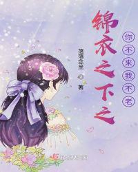 锦衣之下之你不来我不老