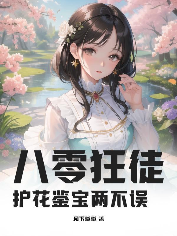 八零狂徒：护花鉴宝两不误！