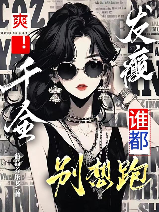 爽！千金发癫谁都别想跑
