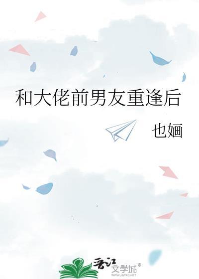 和大佬前男友重逢后