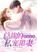 萌妻来袭：总裁的私宠甜妻