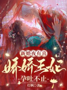 新婚夜有喜，娇娇王妃孕吐不止