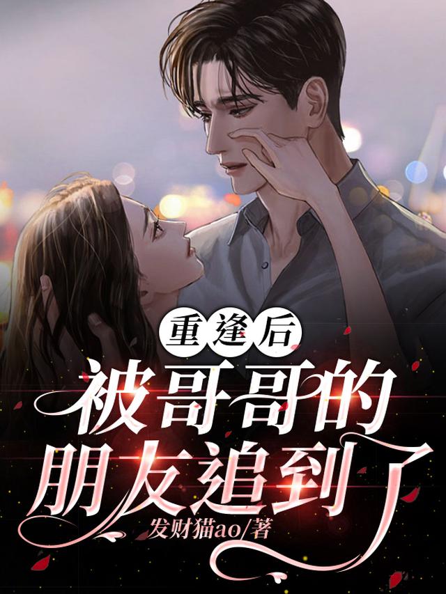 重逢后，被哥哥的朋友追到了