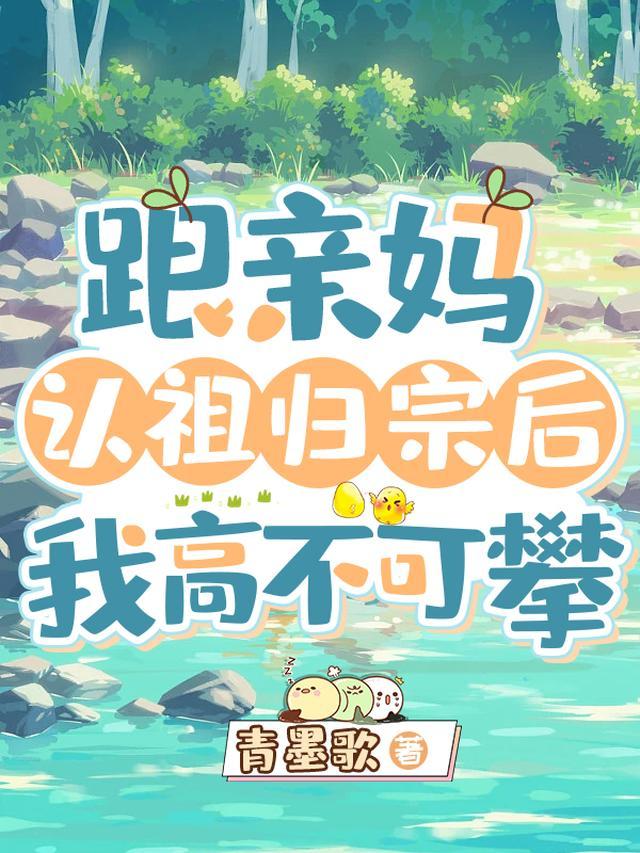跟亲妈认祖归宗后，我高不可攀