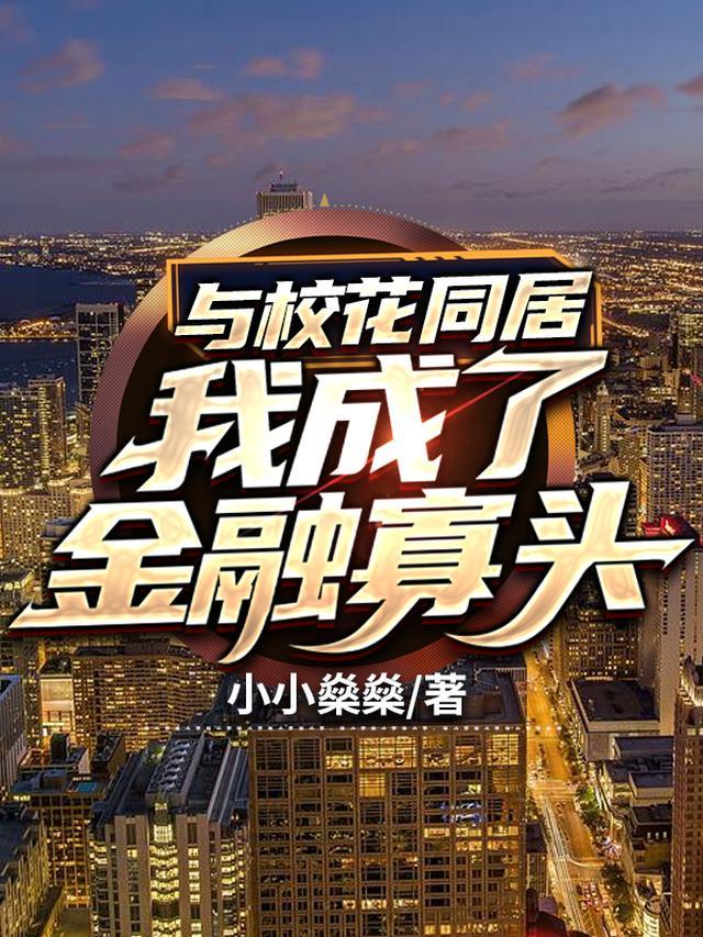 与校花同居，我成了金融寡头