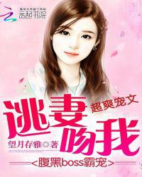 腹黑boss霸宠：逃妻，吻我